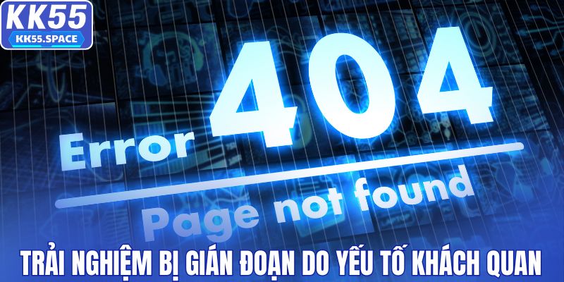 Trải nghiệm bị gián đoạn do yếu tố khách quan